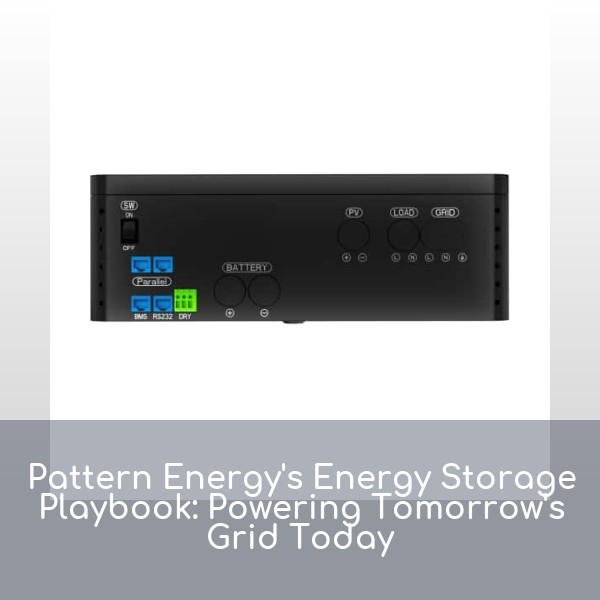 Pattern Energy's Energy Storage Playbook: Powering Tomorrow's Grid Today